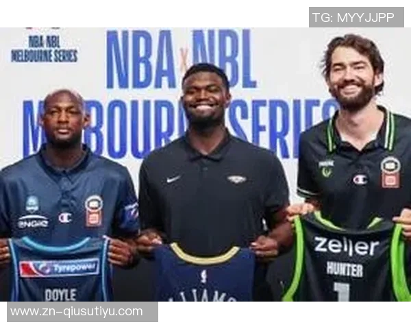 锡安盛赞NBL热情款待称其为全球第二佳篮球联赛无可争议 锡安盛赞NBL热情款待称其为全球第二佳篮球联赛无可争议